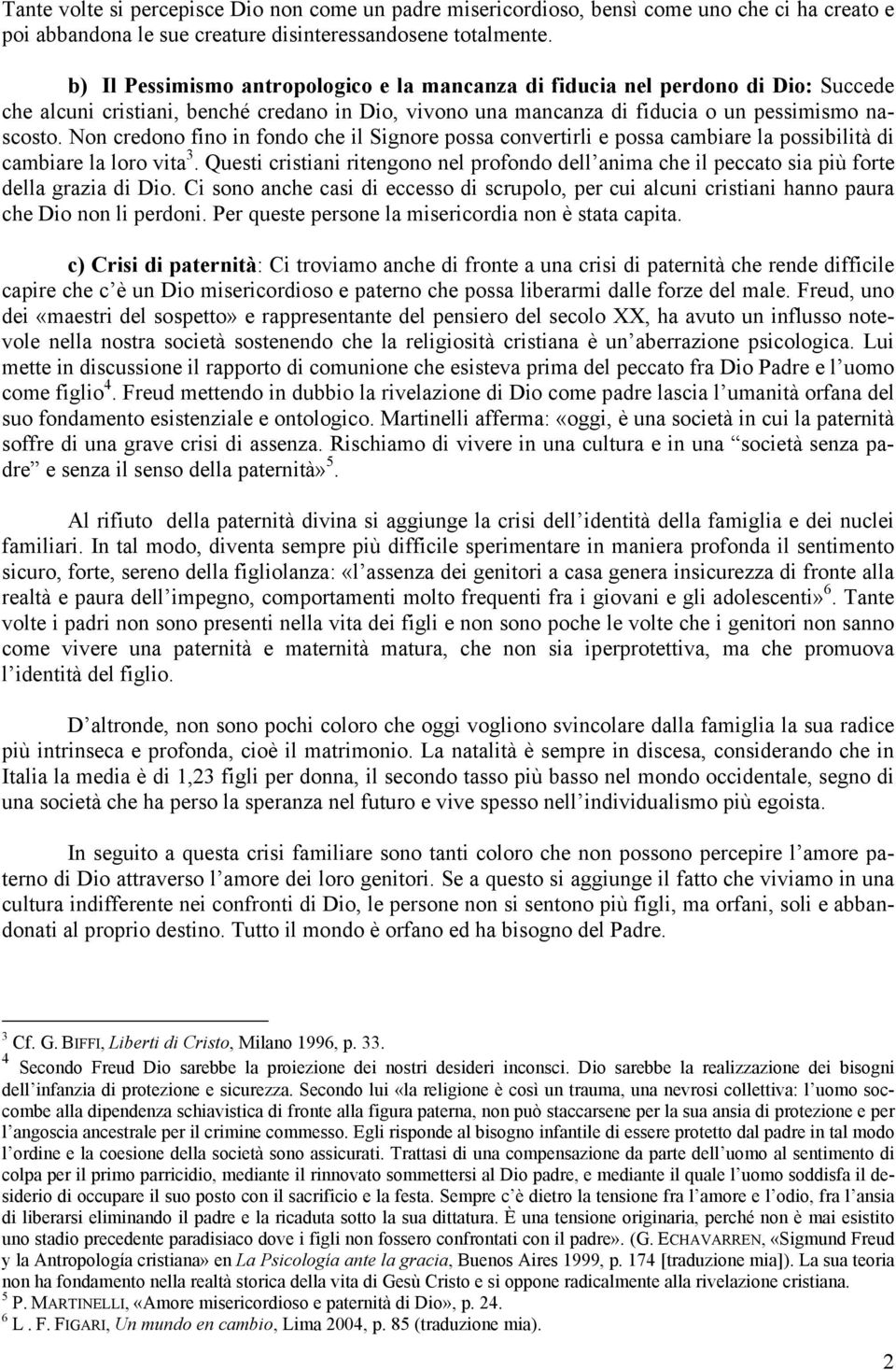 Non credono fino in fondo che il Signore possa convertirli e possa cambiare la possibilità di cambiare la loro vita 3.