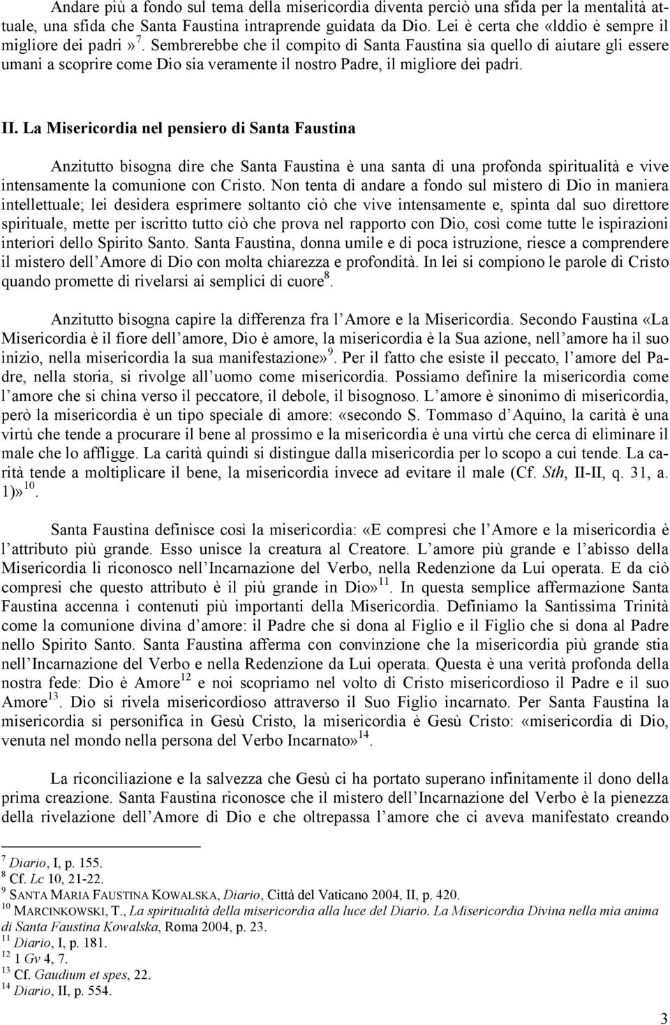 Sembrerebbe che il compito di Santa Faustina sia quello di aiutare gli essere umani a scoprire come Dio sia veramente il nostro Padre, il migliore dei padri. II.