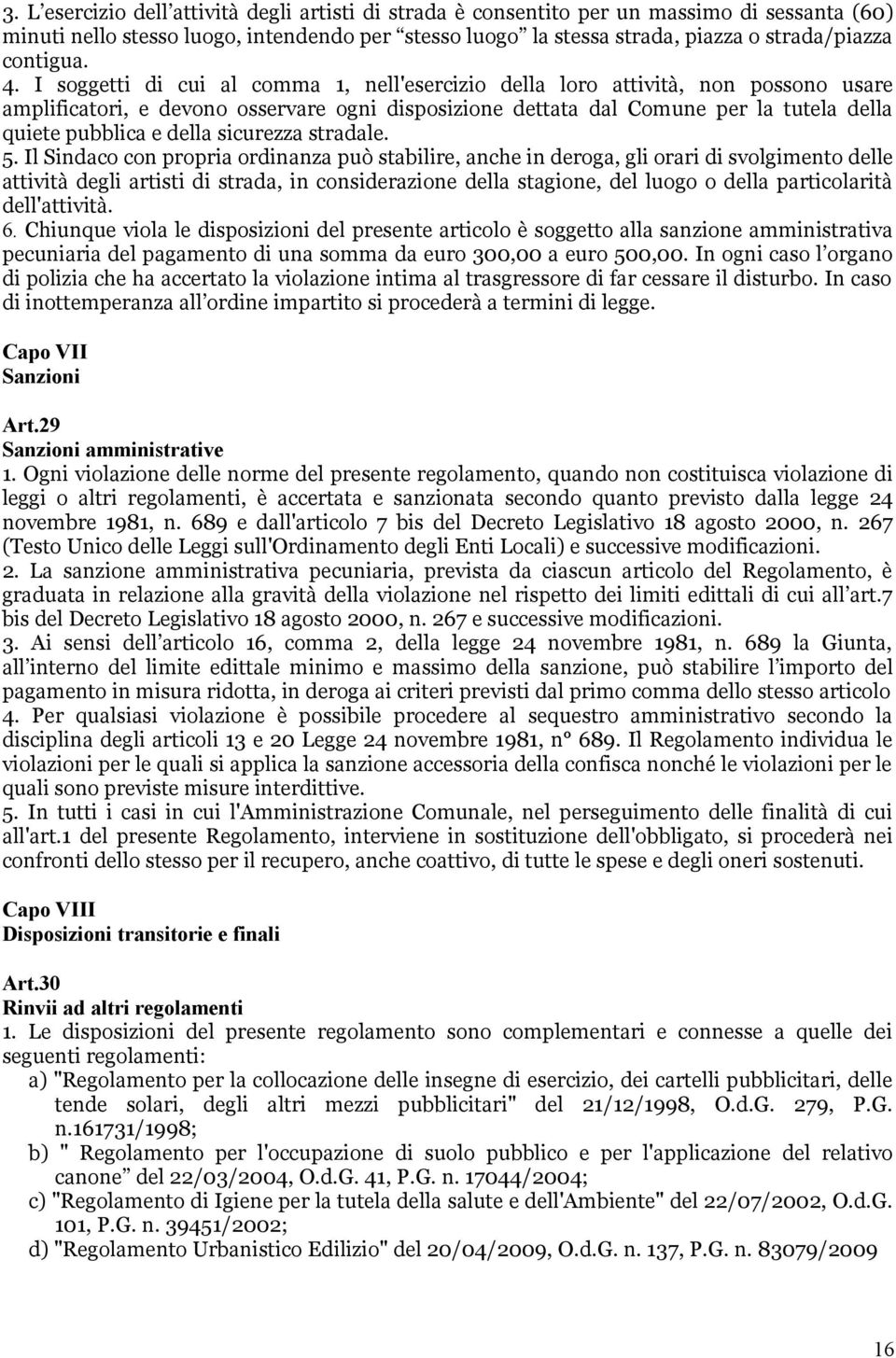 I soggetti di cui al comma 1, nell'esercizio della loro attività, non possono usare amplificatori, e devono osservare ogni disposizione dettata dal Comune per la tutela della quiete pubblica e della