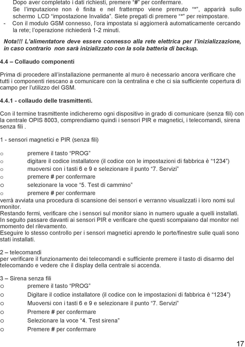 !! L alimentatre deve essere cnness alla rete elettrica per l inizializzazine, in cas cntrari nn sarà inizializzat cn la sla batteria di backup. 4.