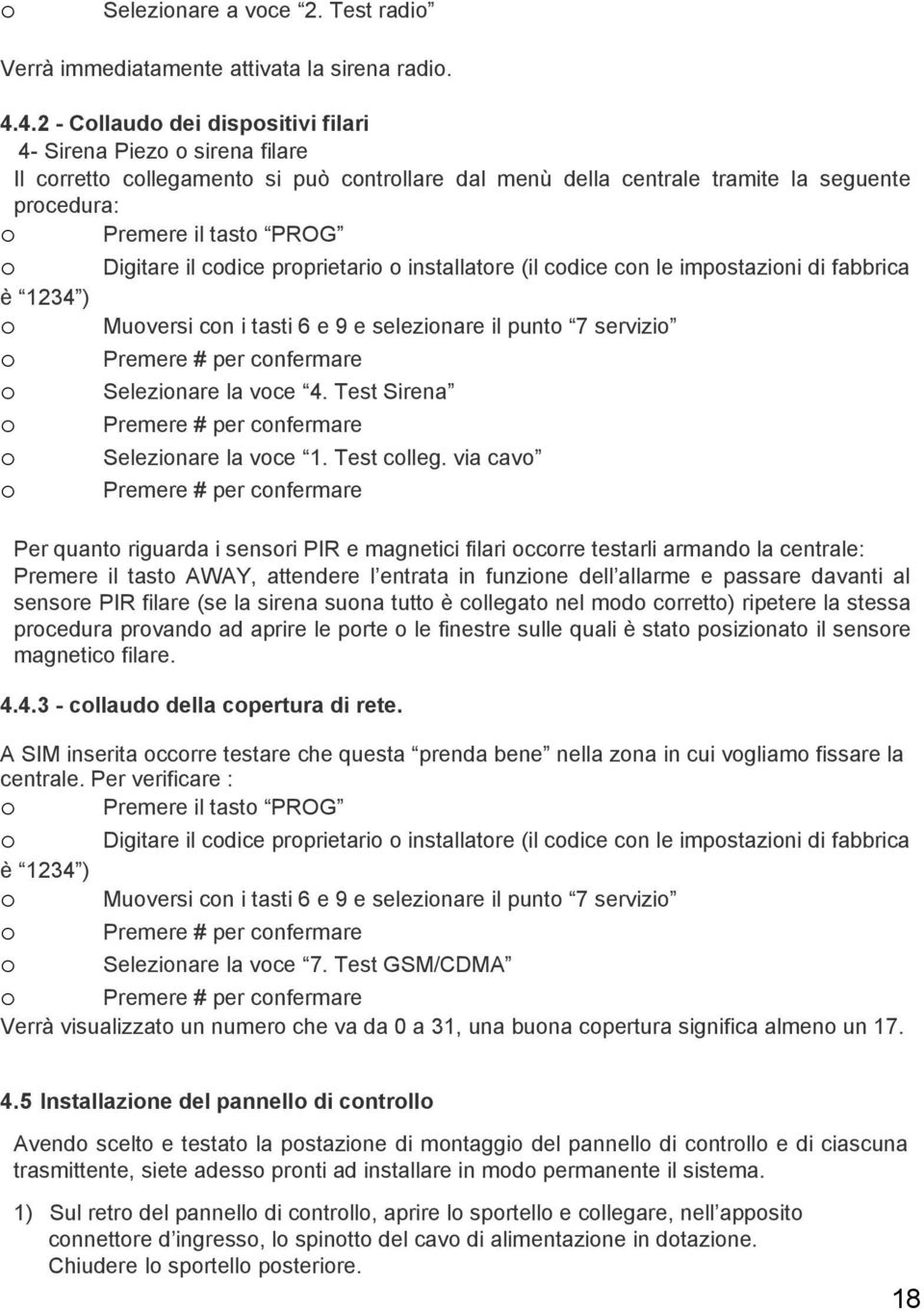 prprietari installatre (il cdice cn le impstazini di fabbrica è 1234 ) Muversi cn i tasti 6 e 9 e selezinare il punt 7 servizi Premere # per cnfermare Selezinare la vce 4.