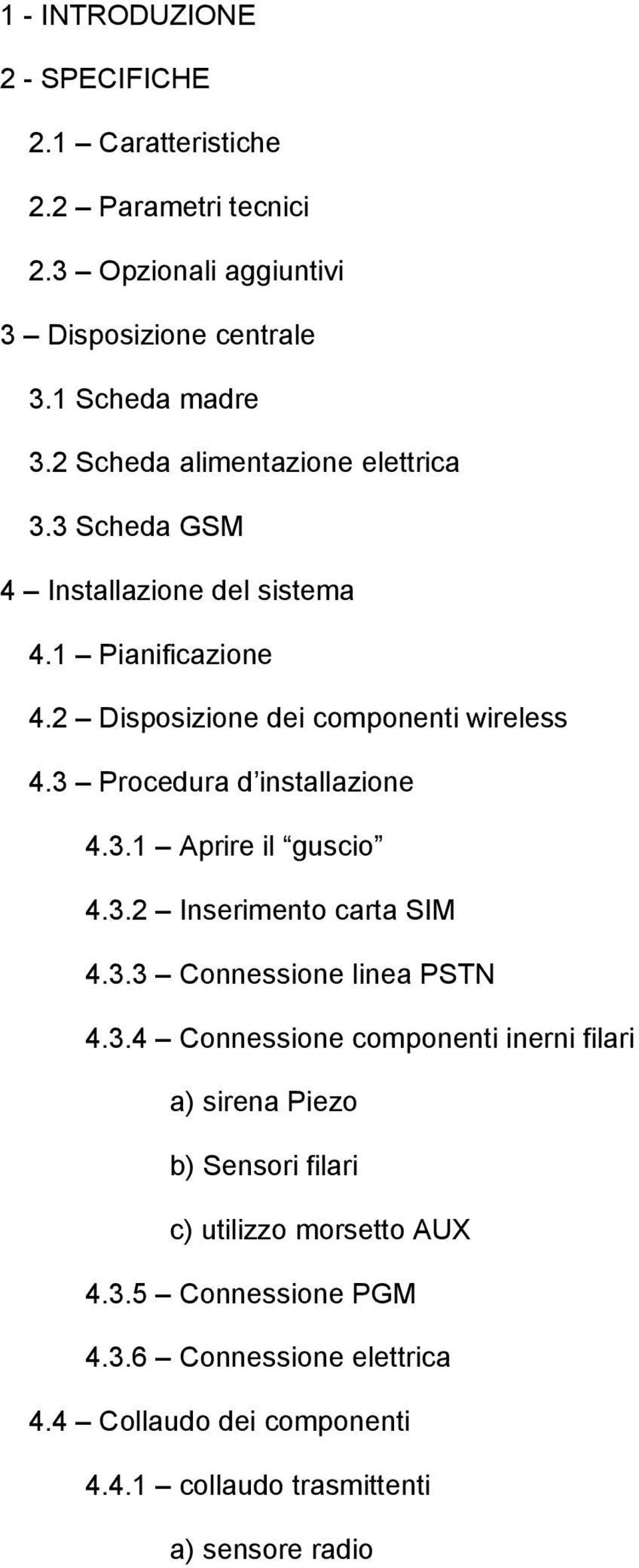 3 Prcedura d installazine 4.3.1 Aprire il gusci 4.3.2 Inseriment carta SIM 4.3.3 Cnnessine linea PSTN 4.3.4 Cnnessine cmpnenti inerni filari a) sirena Piez b) Sensri filari c) utilizz mrsett AUX 4.