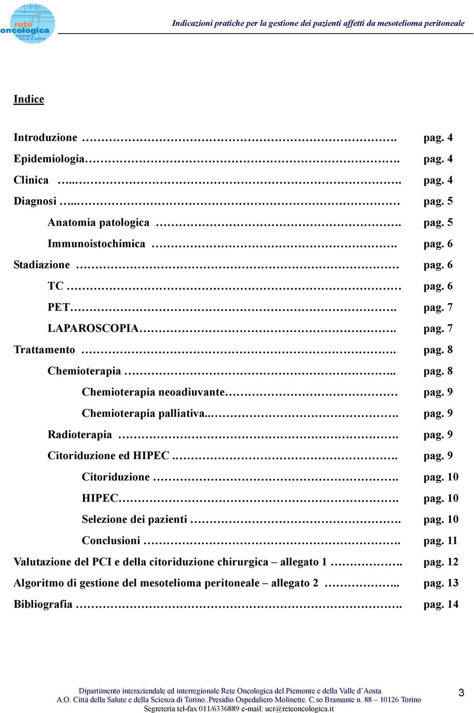 pag. 9 Citoriduzione ed HIPEC.. pag. 9 Citoriduzione. pag. 10 HIPEC. pag. 10 Selezione dei pazienti. pag. 10 Conclusioni. pag. 11 Valutazione del PCI e della citoriduzione chirurgica allegato 1.