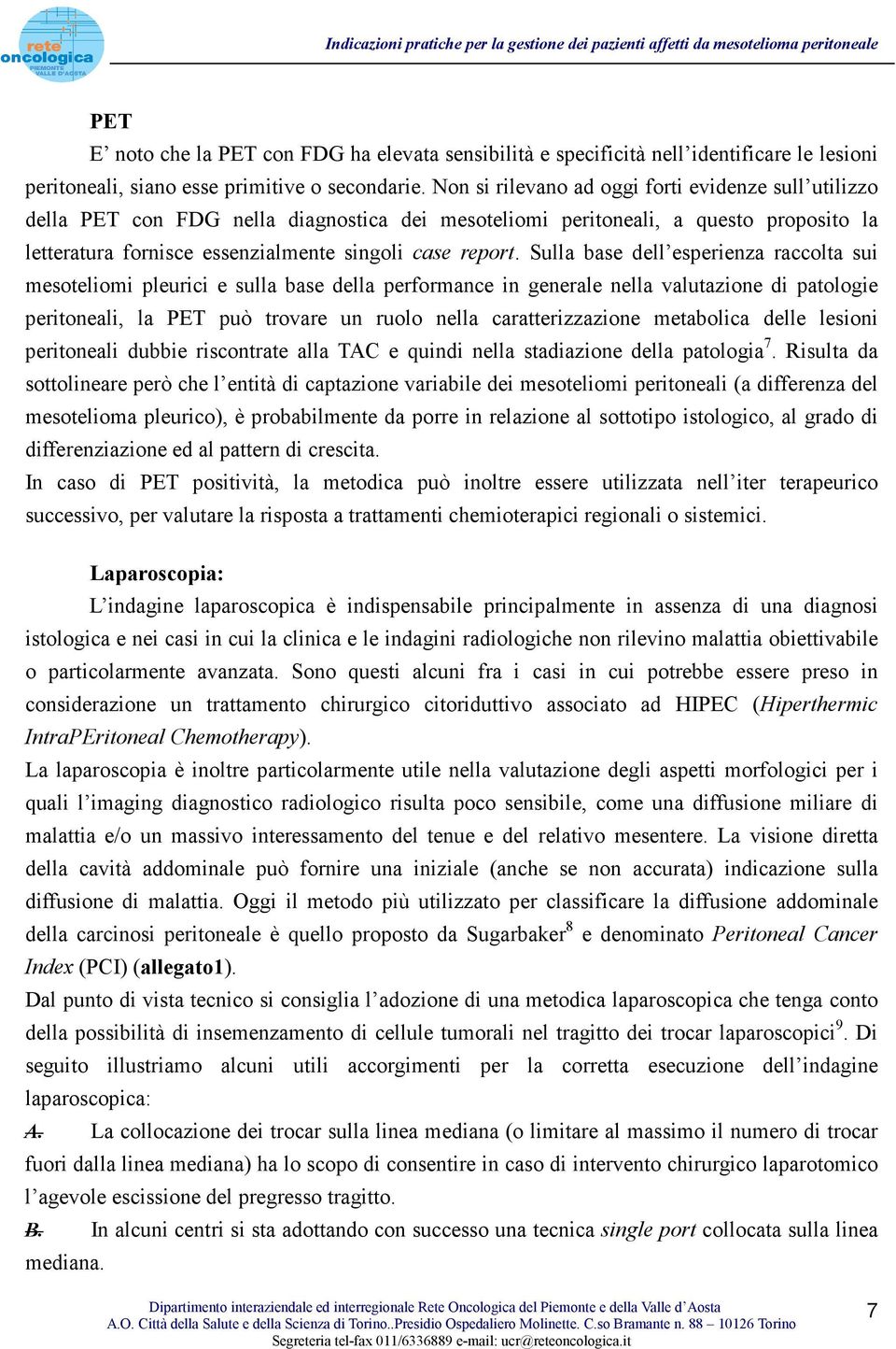 Sulla base dell esperienza raccolta sui mesoteliomi pleurici e sulla base della performance in generale nella valutazione di patologie peritoneali, la PET può trovare un ruolo nella caratterizzazione