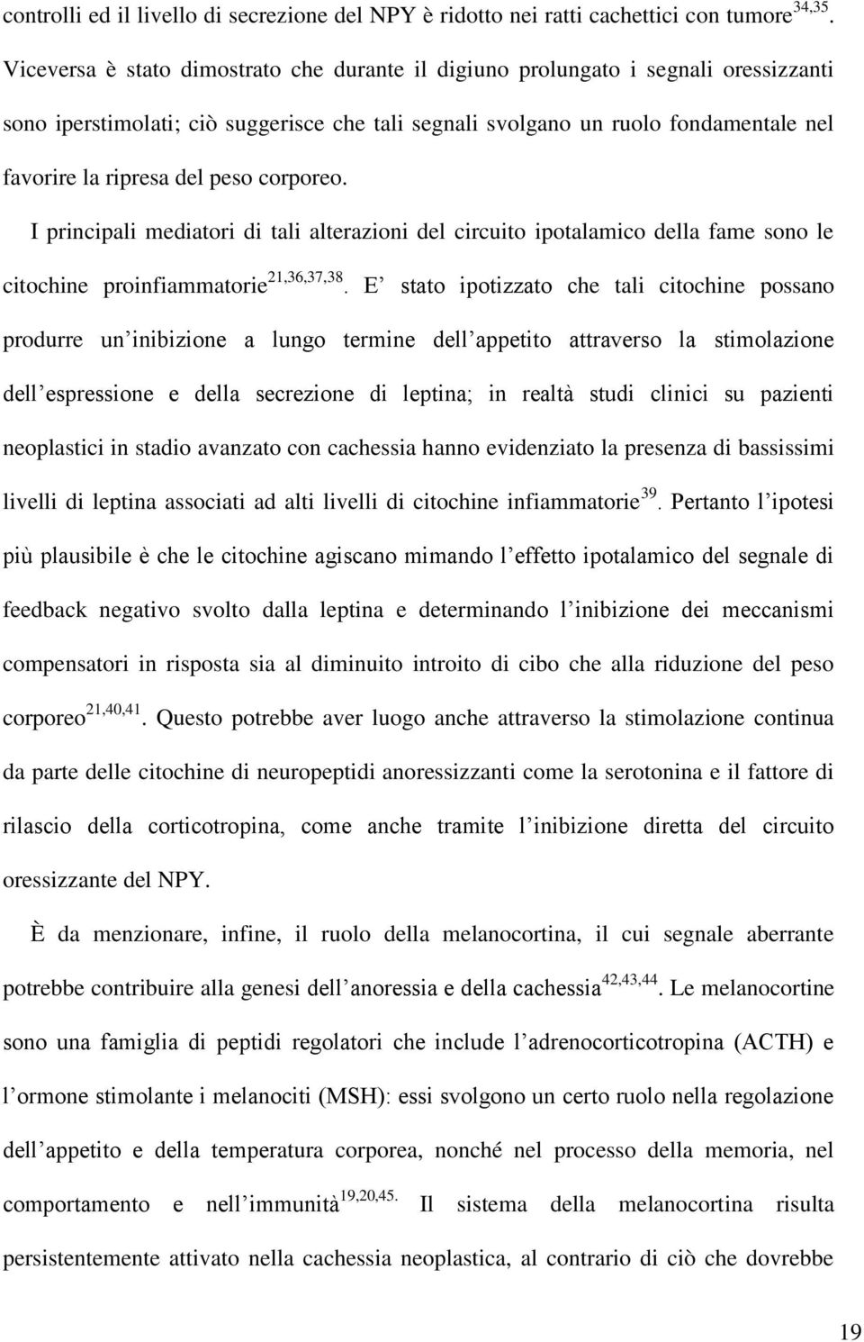 peso corporeo. I principali mediatori di tali alterazioni del circuito ipotalamico della fame sono le citochine proinfiammatorie 21,36,37,38.