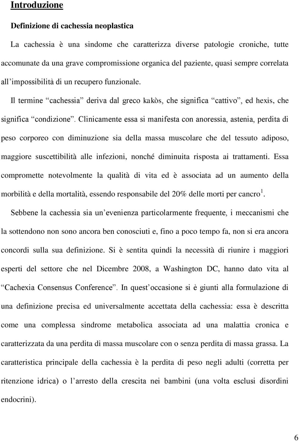 Clinicamente essa si manifesta con anoressia, astenia, perdita di peso corporeo con diminuzione sia della massa muscolare che del tessuto adiposo, maggiore suscettibilità alle infezioni, nonché