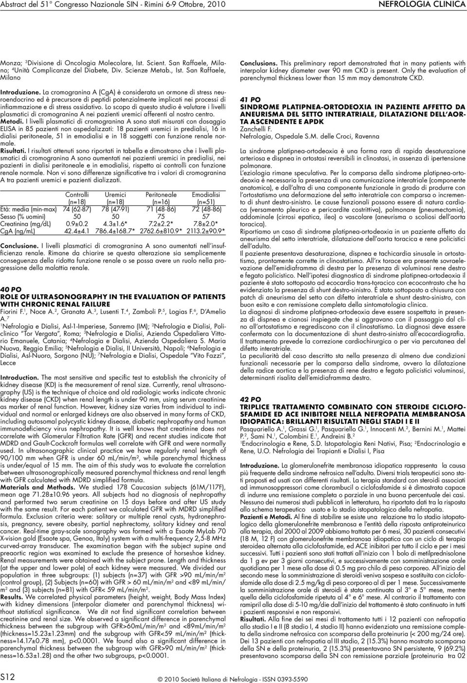 La cromogranina A (CgA) è considerata un ormone di stress neuroendocrino ed è precursore di peptidi potenzialmente implicati nei processi di infiammazione e di stress ossidativo.