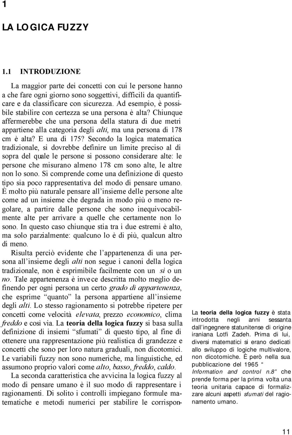 Chiunque affermerebbe che una persona della statura di due metri appartiene alla categoria degli alti, ma una persona di 178 cm è alta? E una di 175?