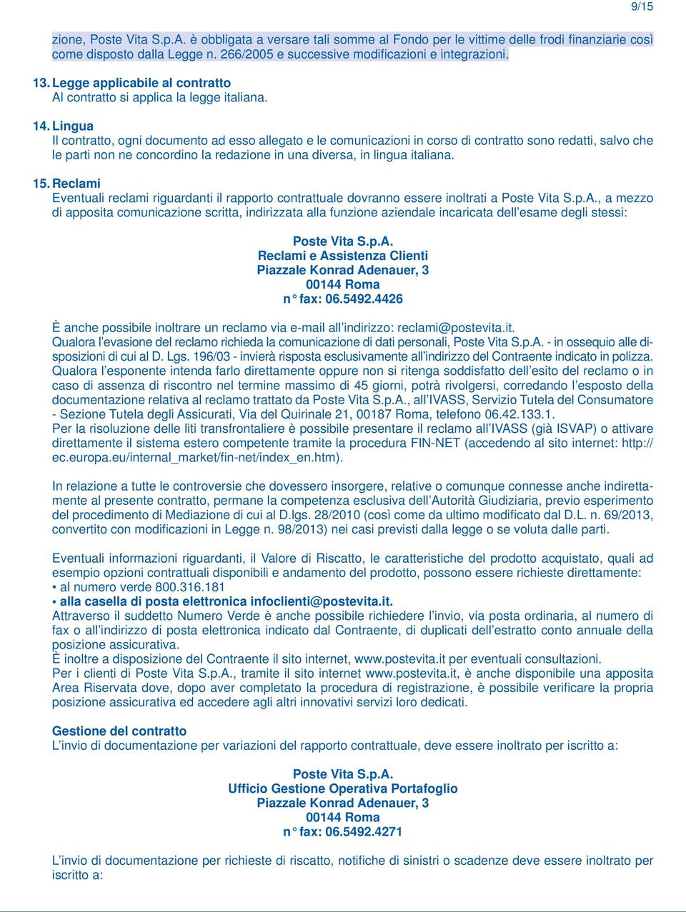 Lingua Il contratto, ogni documento ad esso allegato e le comunicazioni in corso di contratto sono redatti, salvo che le parti non ne concordino la redazione in una diversa, in lingua italiana. 15.