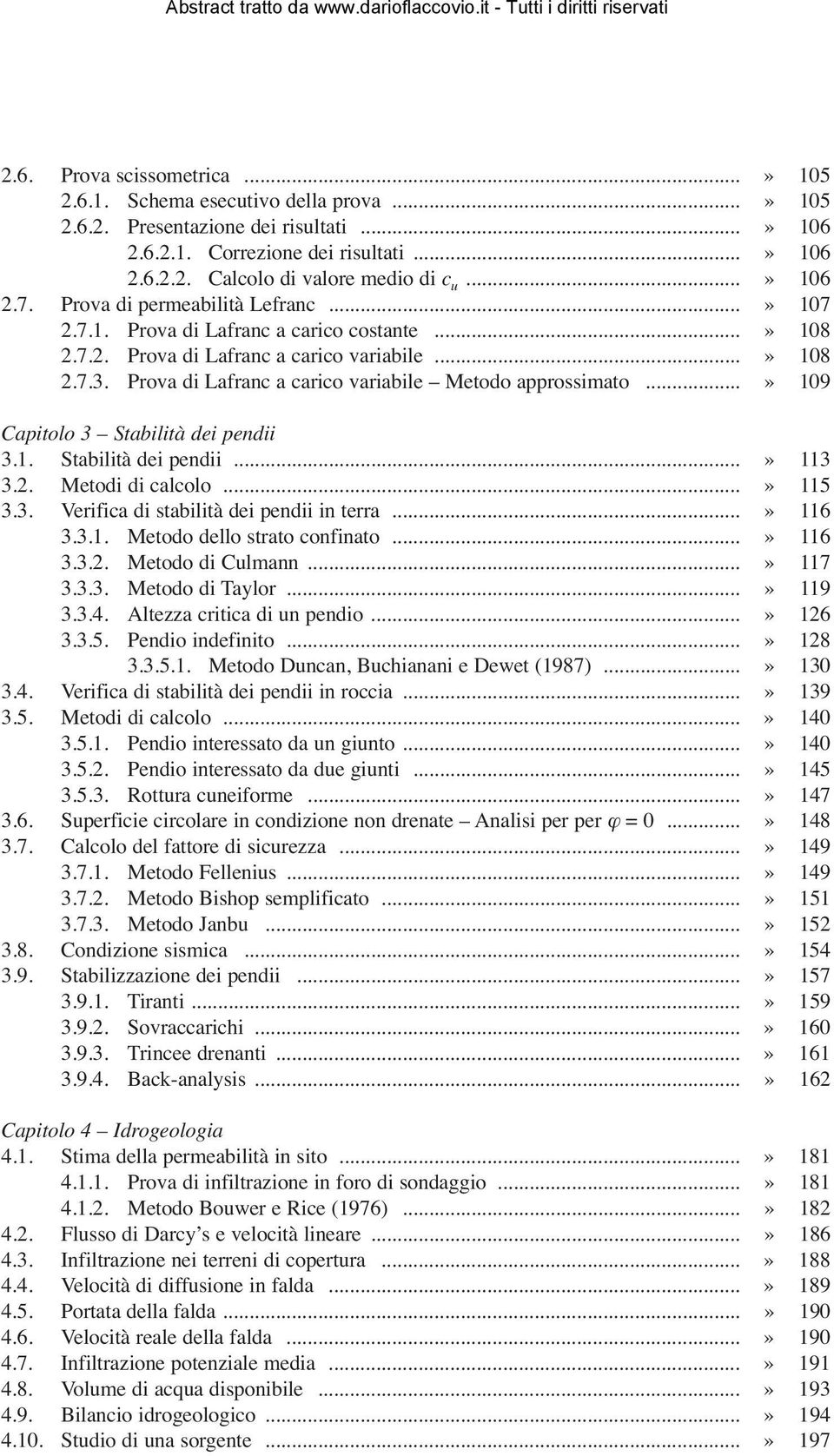 Prova di Lafranc a carico variabile Metodo approssimato...» 109 Capitolo 3 Stabilità dei pendii 3.1. Stabilità dei pendii...» 113 3.2. Metodi di calcolo...» 115 3.3. Verifica di stabilità dei pendii in terra.