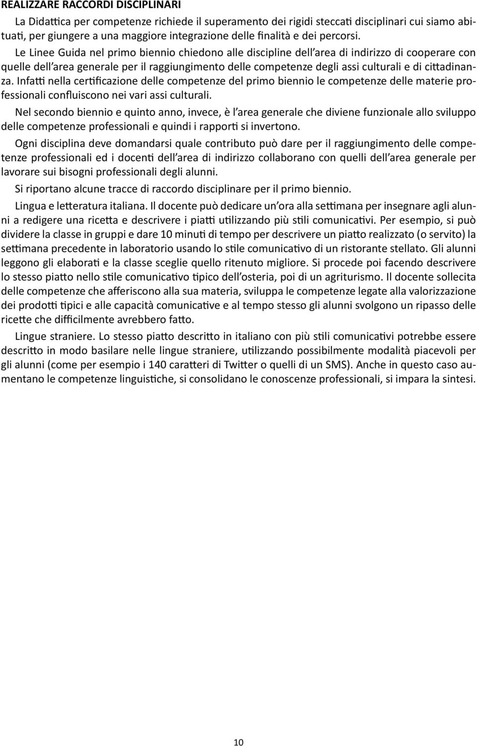 Le Linee Guida nel primo biennio chiedono alle discipline dell area di indirizzo di cooperare con quelle dell area generale per il raggiungimento delle competenze degli assi culturali e di