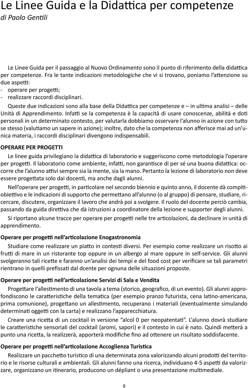 Queste due indicazioni sono alla base della Didattica per competenze e in ultima analisi delle Unità di Apprendimento.