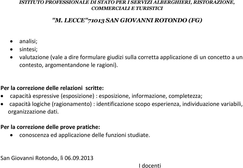 Per la correzione delle relazioni scritte: capacità espressive (esposizione) : esposizione, informazione, completezza; capacità