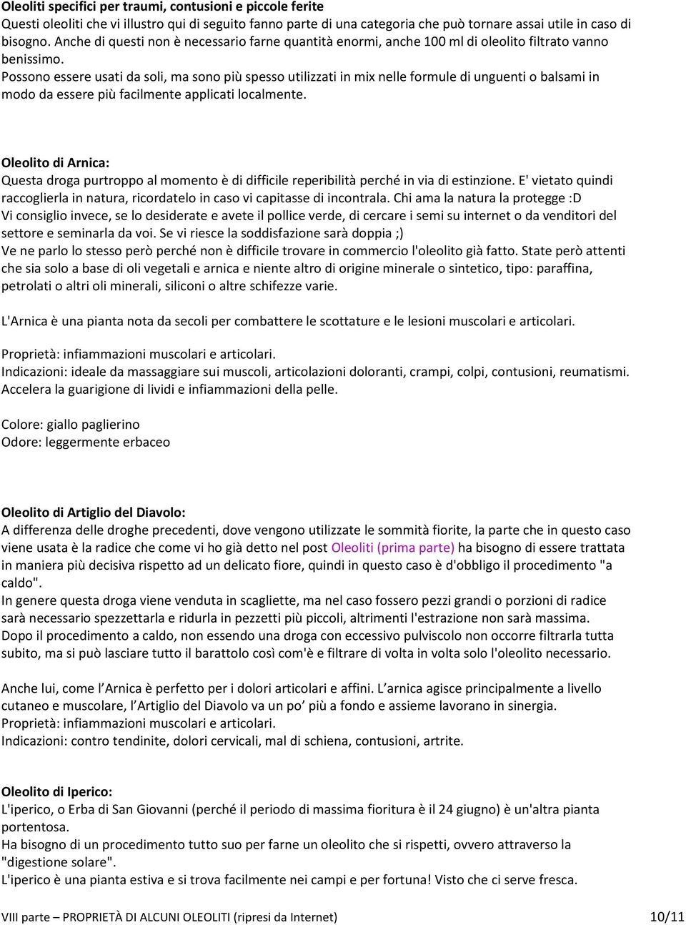 Possono essere usati da soli, ma sono più spesso utilizzati in mix nelle formule di unguenti o balsami in modo da essere più facilmente applicati localmente.