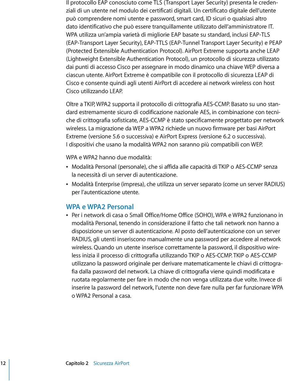 IT. WPA utilizza un ampia varietà di migliorie EAP basate su standard, inclusi EAP-TLS (EAP-Transport Layer Security), EAP-TTLS (EAP-Tunnel Transport Layer Security) e PEAP (Protected Extensible