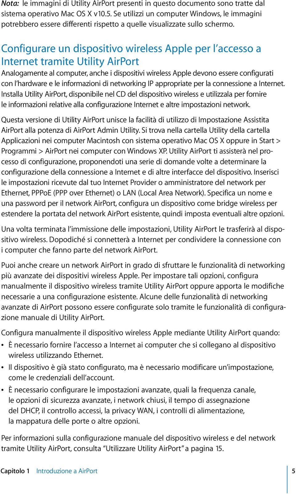 Configurare un dispositivo wireless Apple per l accesso a Internet tramite Utility AirPort Analogamente al computer, anche i dispositivi wireless Apple devono essere configurati con l hardware e le