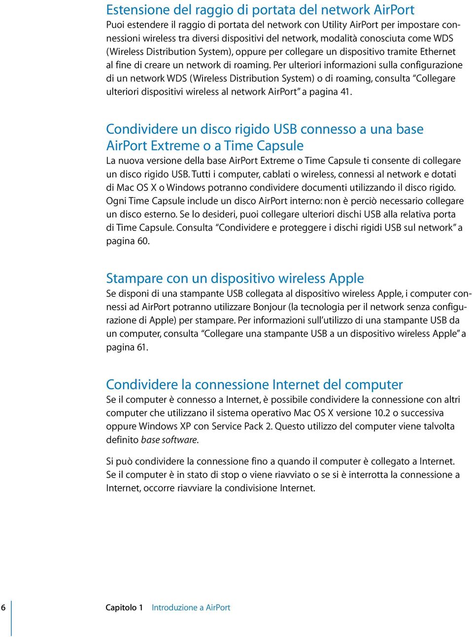 Per ulteriori informazioni sulla configurazione di un network WDS (Wireless Distribution System) o di roaming, consulta Collegare ulteriori dispositivi wireless al network AirPort a pagina 41.