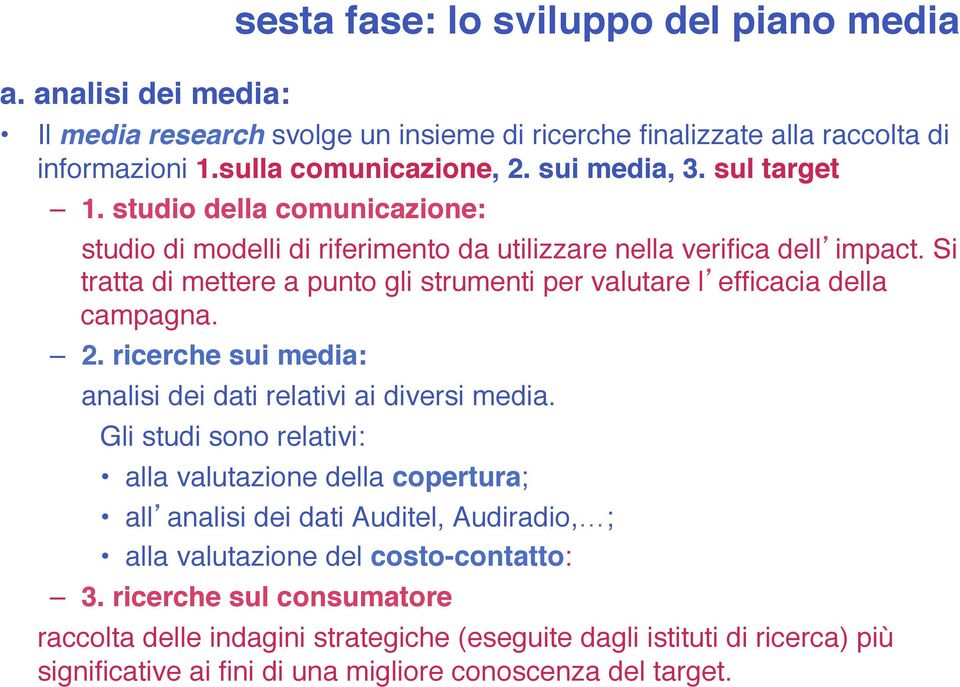 Si tratta di mettere a punto gli strumenti per valutare l efficacia della campagna. 2. ricerche sui media: analisi dei dati relativi ai diversi media.