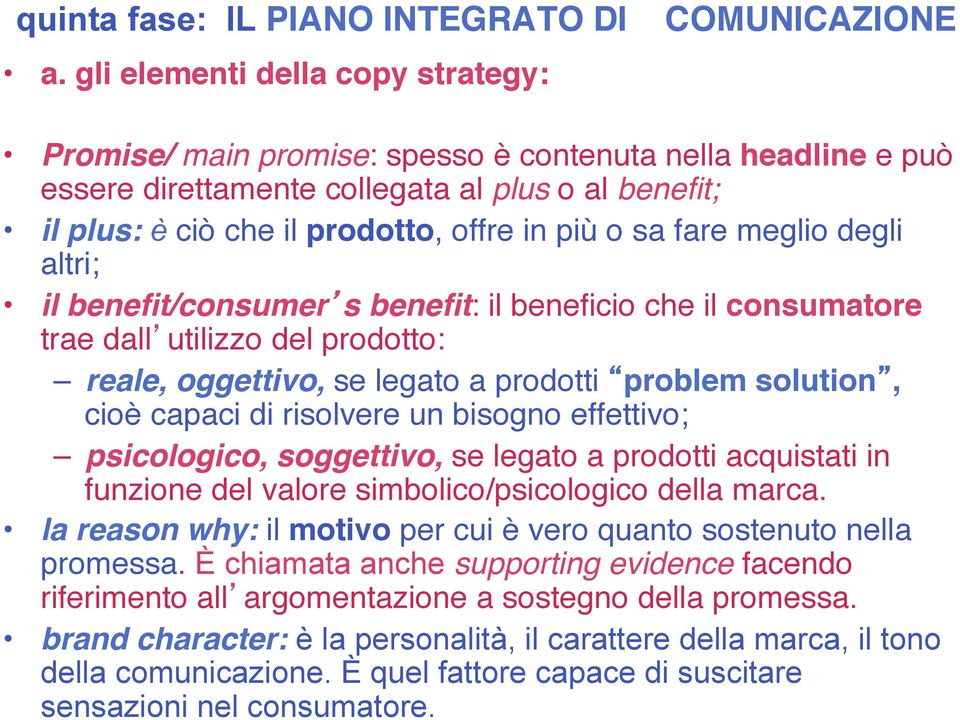 offre in più o sa fare meglio degli altri; il benefit/consumer s benefit: il beneficio che il consumatore trae dall utilizzo del prodotto: reale, oggettivo, se legato a prodotti problem solution,