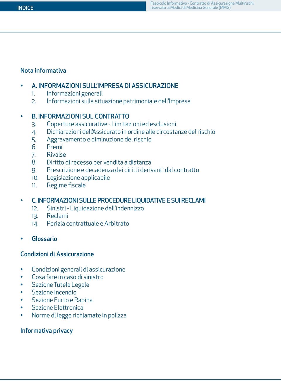 INFORMAZIONI SUL CONTRATTO 3. Coperture assicurative - Limitazioni ed esclusioni 4. Dichiarazioni dell Assicurato in ordine alle circostanze del rischio 5. Aggravamento e diminuzione del rischio 6.