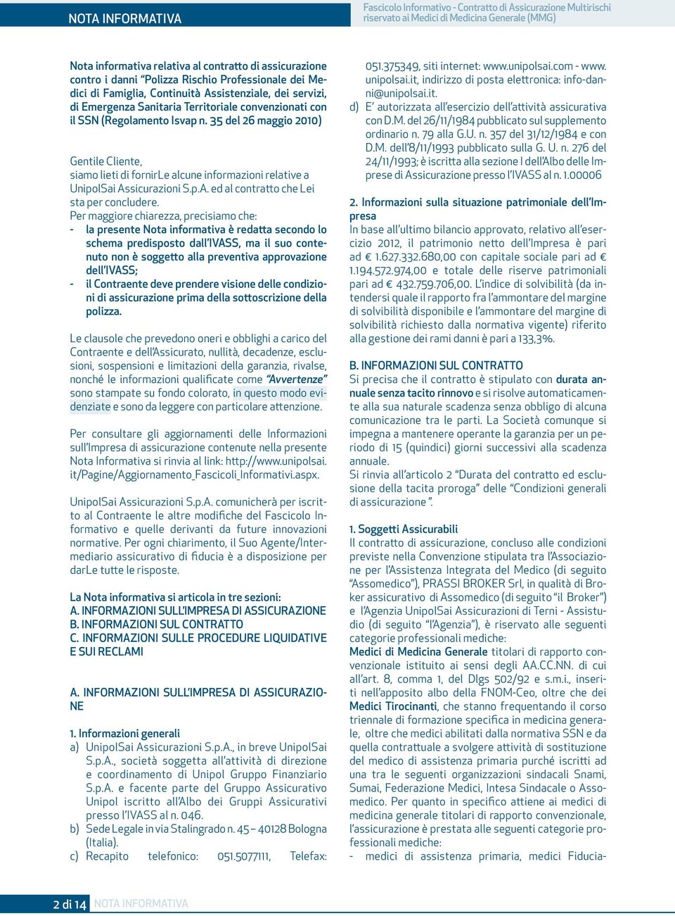 35 del 26 maggio 2010) Gentile Cliente, siamo lieti di fornirle alcune informazioni relative a UnipolSai Assicurazioni S.p.A. ed al contratto che Lei sta per concludere.