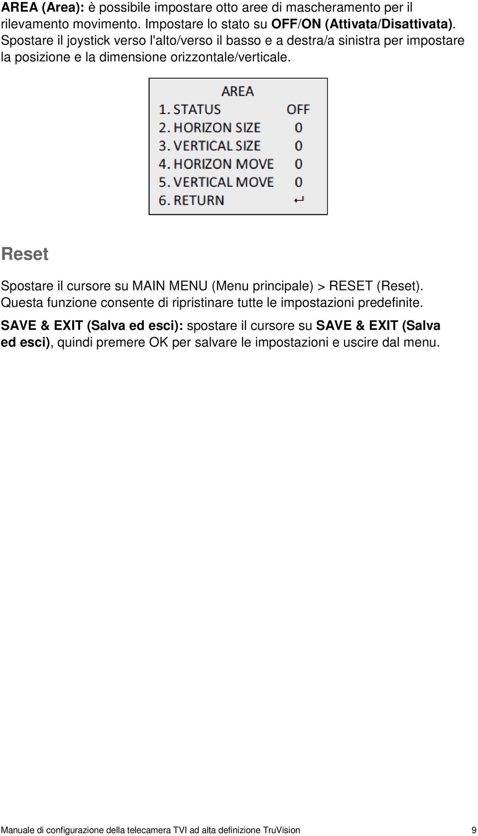 Reset Spostare il cursore su MAIN MENU (Menu principale) > RESET (Reset). Questa funzione consente di ripristinare tutte le impostazioni predefinite.