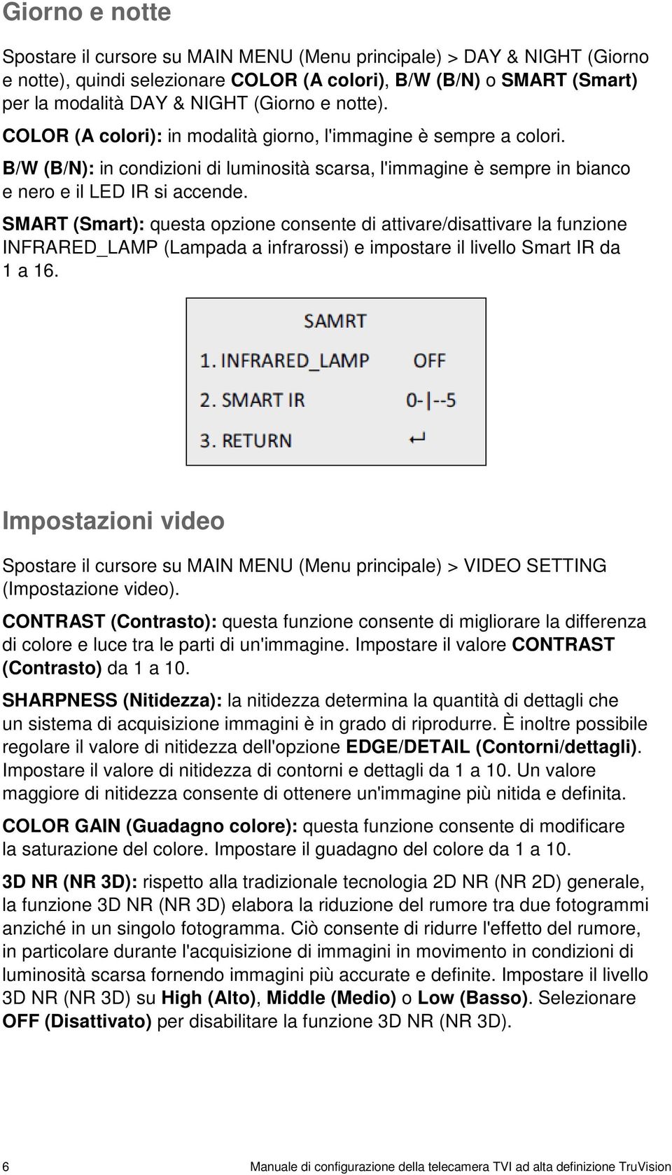 SMART (Smart): questa opzione consente di attivare/disattivare la funzione INFRARED_LAMP (Lampada a infrarossi) e impostare il livello Smart IR da 1 a 16.