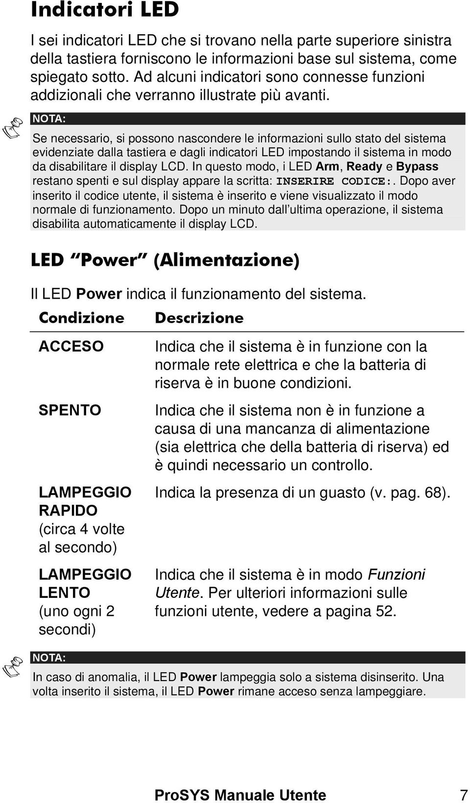 NOTA: Se necessario, si possono nascondere le informazioni sullo stato del sistema evidenziate dalla tastiera e dagli indicatori LED impostando il sistema in modo da disabilitare il display LCD.