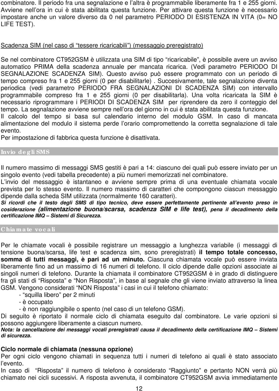 Scadenza SIM (nel caso di tessere ricaricabili ) (messaggio preregistrato) Se nel combinatore CT952GSM è utilizzata una SIM di tipo ricaricabile, è possibile avere un avviso automatico PRIMA della