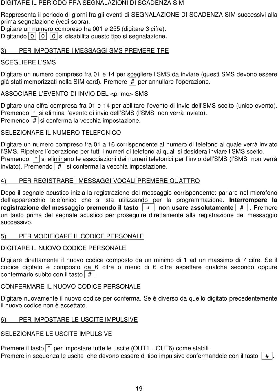 3) PER IMPOSTARE I MESSAGGI SMS PREMERE TRE SCEGLIERE L SMS Digitare un numero compreso fra 01 e 14 per scegliere l SMS da inviare (questi SMS devono essere già stati memorizzati nella SIM card).