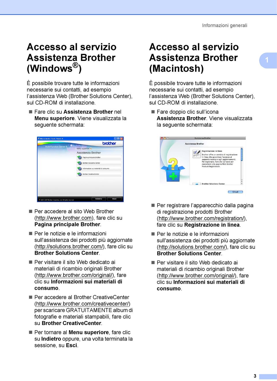 Viene visualizzata la seguente schermata: Accesso al servizio Assistenza Brother (Macintosh) 1 È possibile trovare tutte le informazioni necessarie sui contatti, ad esempio l assistenza Web (Brother