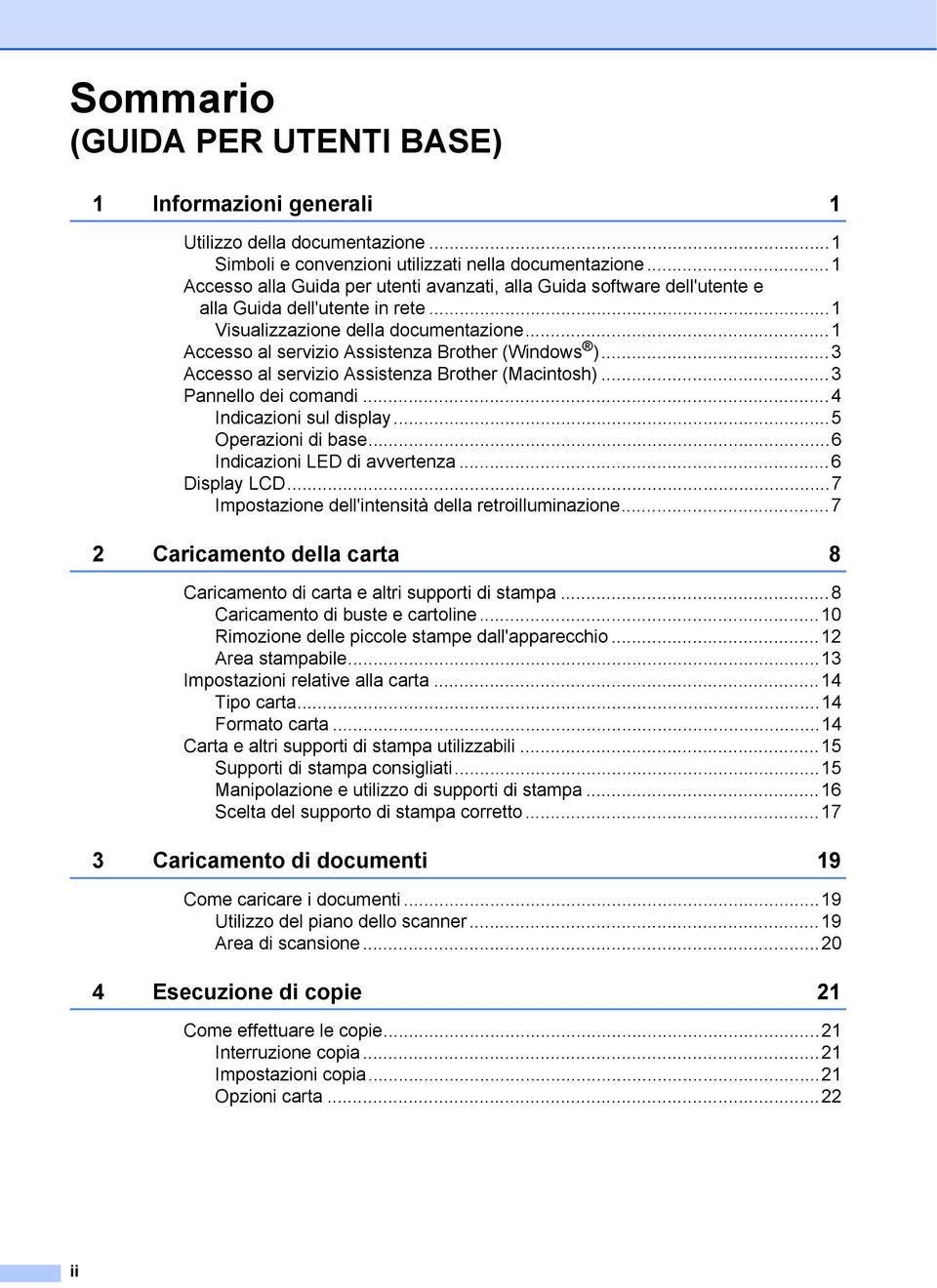..1 Accesso al servizio Assistenza Brother (Windows )...3 Accesso al servizio Assistenza Brother (Macintosh)...3 Pannello dei comandi...4 Indicazioni sul display...5 Operazioni di base.