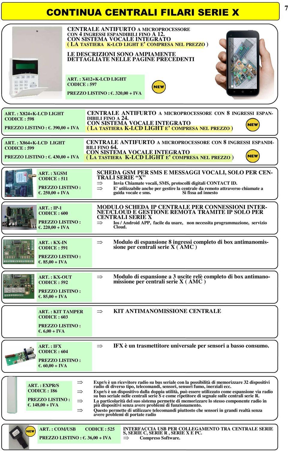 320,00 + IVA ART. : X824+K-LCD LIGHT CODICE : 598. 390,00 + IVA ART. : X864+K-LCD LIGHT CODICE : 599. 430,00 + IVA ART. : XGSM CODICE : 511. 250,00 + IVA ART. : IP-1 CODICE : 600.