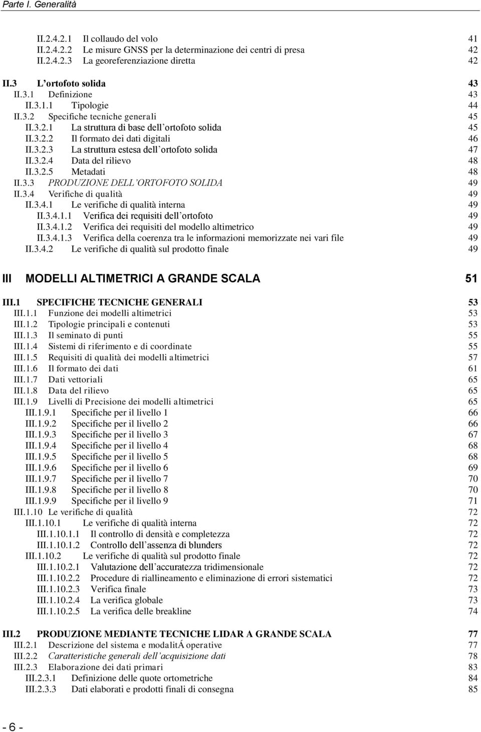 3.2.4 Data del rilievo 48 II.3.2.5 Metadati 48 II.3.3 PRODUZIONE DELL ORTOFOTO SOLIDA 49 II.3.4 Verifiche di qualità 49 II.3.4.1 Le verifiche di qualità interna 49 II.3.4.1.1 Verifica dei requisiti dell ortofoto 49 II.