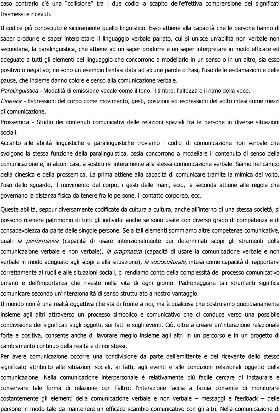 attiene ad un saper produrre e un saper interpretare in modo efficace ed adeguato a tutti gli elementi del linguaggio che concorrono a modellarlo in un senso o in un altro, sia esso positivo o