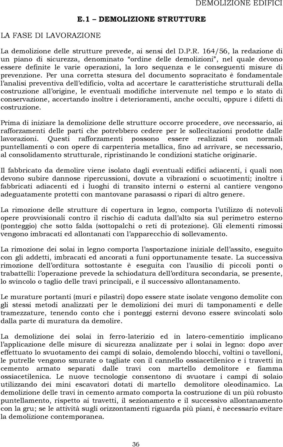 TTURE DEMOLIZIONE EDIFICI La demolizione delle strutture prevede, ai sensi del D..R. 164/56, la redazione di un piano di sicurezza, denominato ordine delle demolizioni, nel quale devono essere definite le varie operazioni, la loro sequenza e le conseguenti misure di prevenzione.