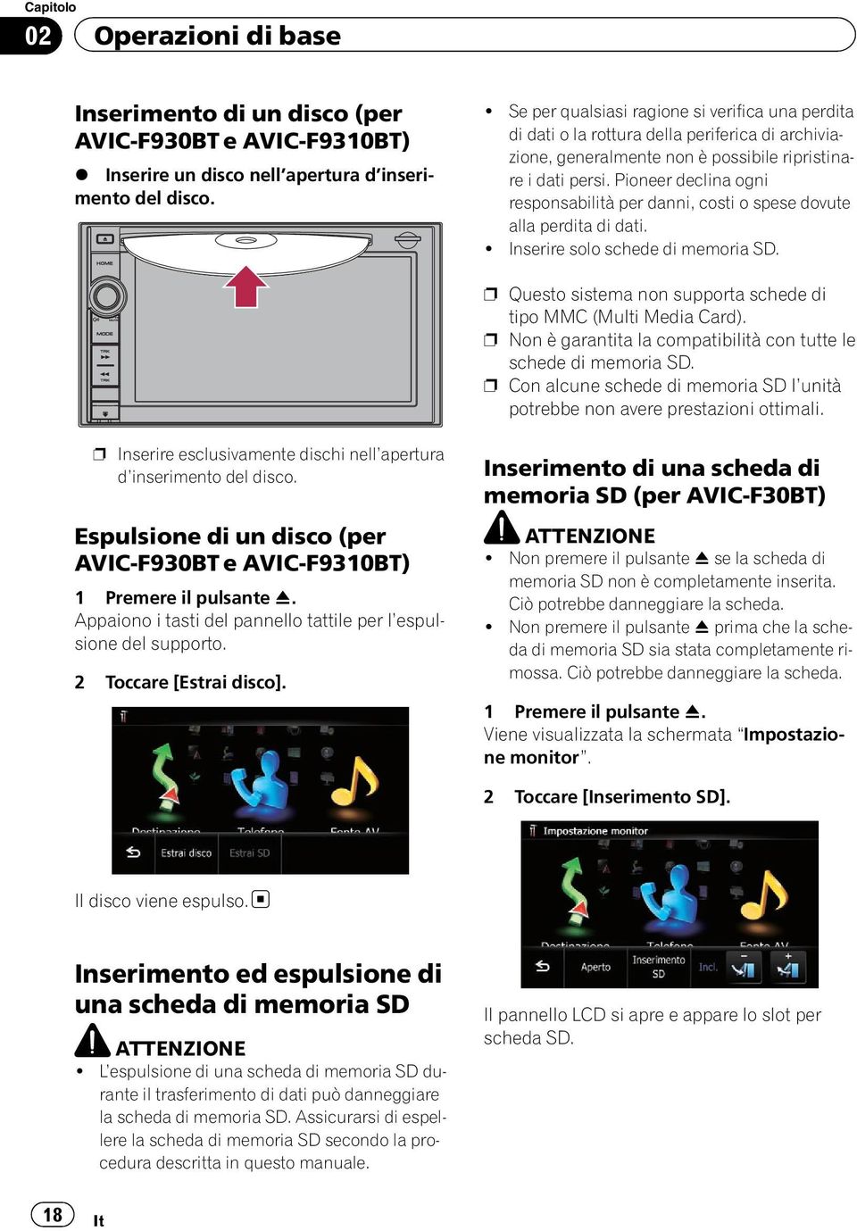 Pioneer declina ogni responsabilità per danni, costi o spese dovute alla perdita di dati.! Inserire solo schede di memoria SD. p Questo sistema non supporta schede di tipo MMC (Multi Media Card).