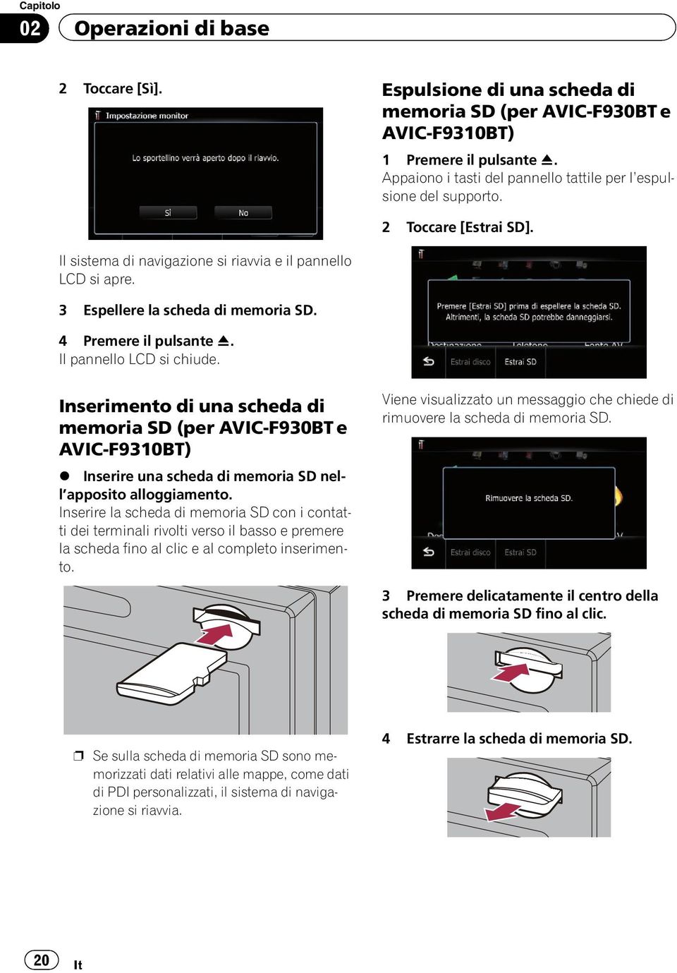 4 Premere il pulsante h. Il pannello LCD si chiude. Inserimento di una scheda di memoria SD (per AVIC-F930BT e AVIC-F9310BT) % Inserire una scheda di memoria SD nell apposito alloggiamento.