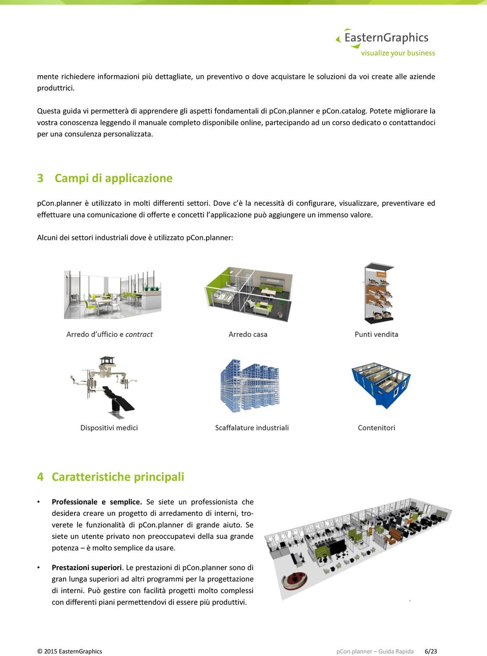 Potete migliorare la vostra conoscenza leggendo il manuale completo disponibile online, partecipando ad un corso dedicato o contattandoci per una consulenza personalizzata.