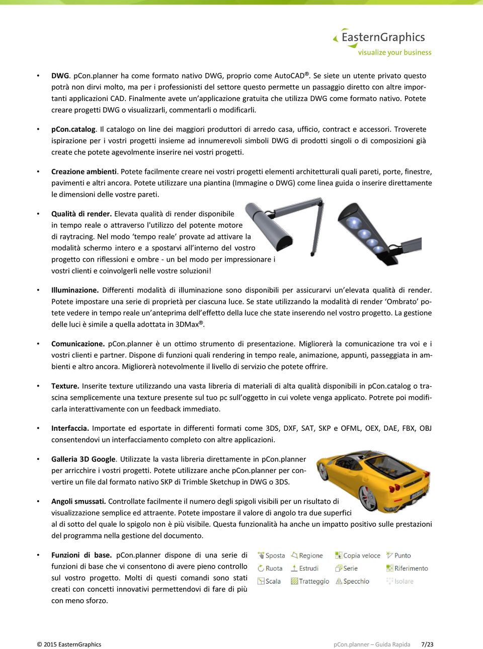 Finalmente avete un applicazione gratuita che utilizza DWG come formato nativo. Potete creare progetti DWG o visualizzarli, commentarli o modificarli. pcon.catalog.