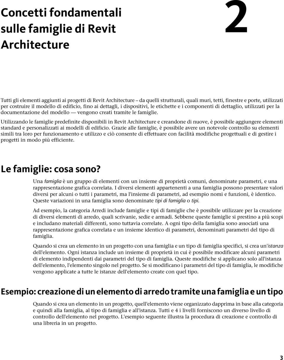 Utilizzando le famiglie predefinite disponibili in Revit Architecture e creandone di nuove, è possibile aggiungere elementi standard e personalizzati ai modelli di edificio.