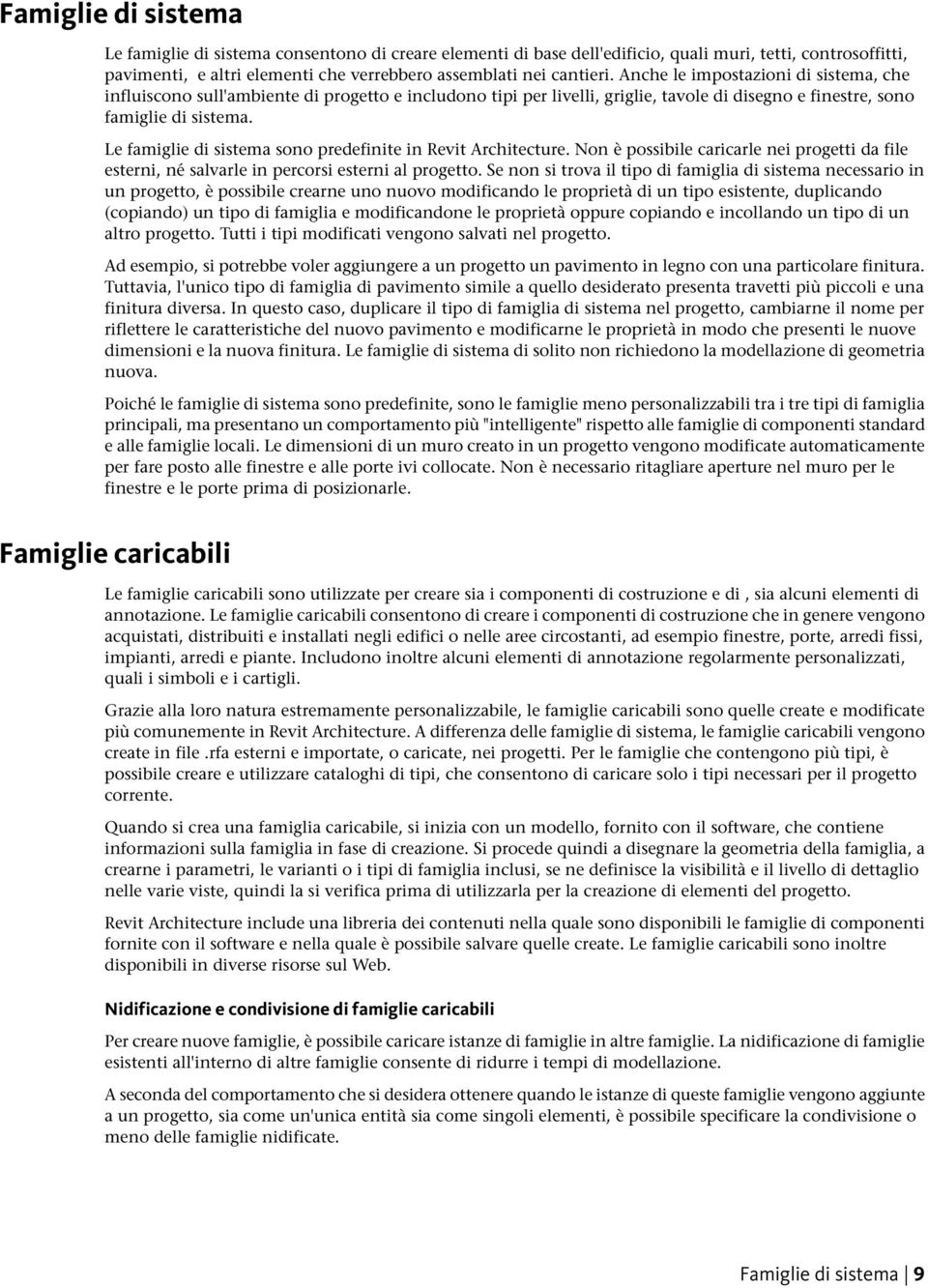 Le famiglie di sistema sono predefinite in Revit Architecture. Non è possibile caricarle nei progetti da file esterni, né salvarle in percorsi esterni al progetto.