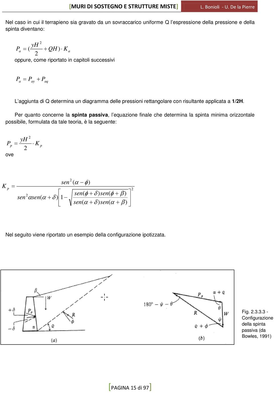 Per quanto concerne la spinta passiva, l equazione finale che determina la spinta minima orizzontale possibile, formulata da tale teoria, è la seguente: P ove yh = p K p K p = sen