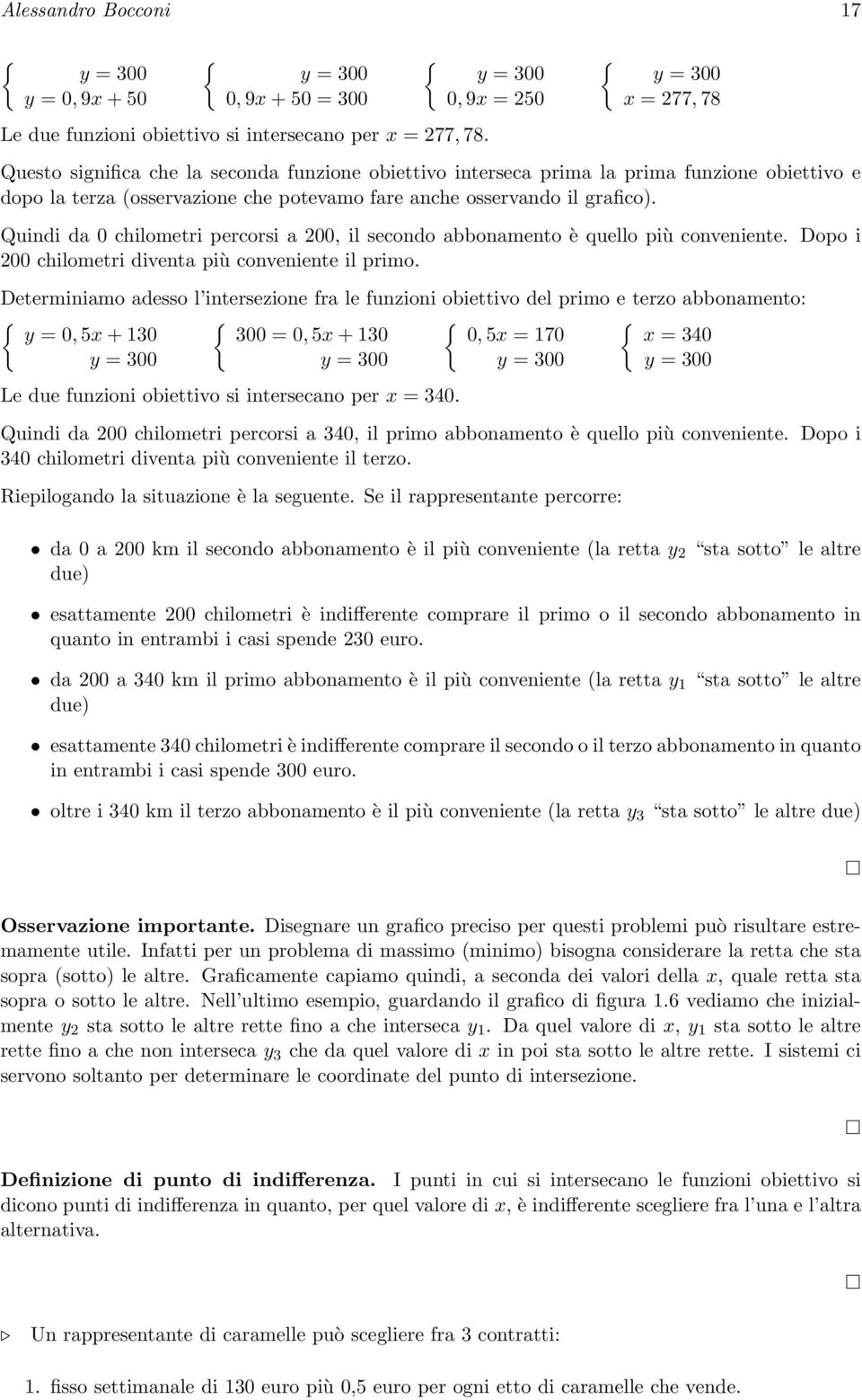 il grafico). Quindi da 0 chilometri percorsi a 200, il secondo abbonamento è quello più conveniente. Dopo i 200 chilometri diventa più conveniente il primo.