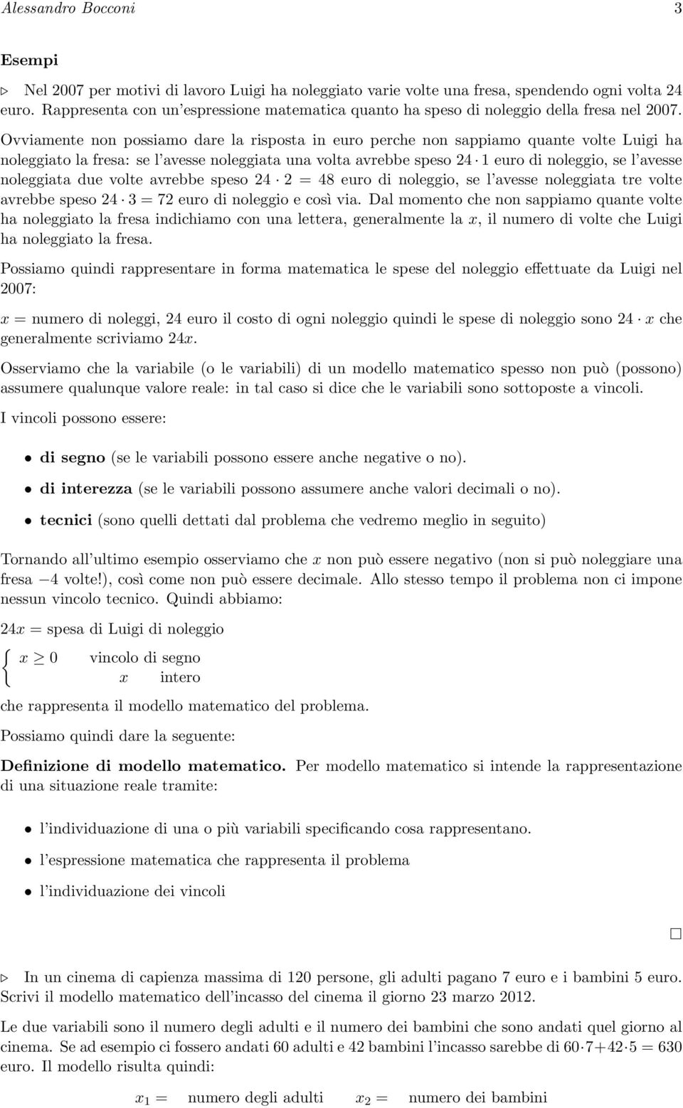 Ovviamente non possiamo dare la risposta in euro perche non sappiamo quante volte Luigi ha noleggiato la fresa: se l avesse noleggiata una volta avrebbe speso 24 1 euro di noleggio, se l avesse