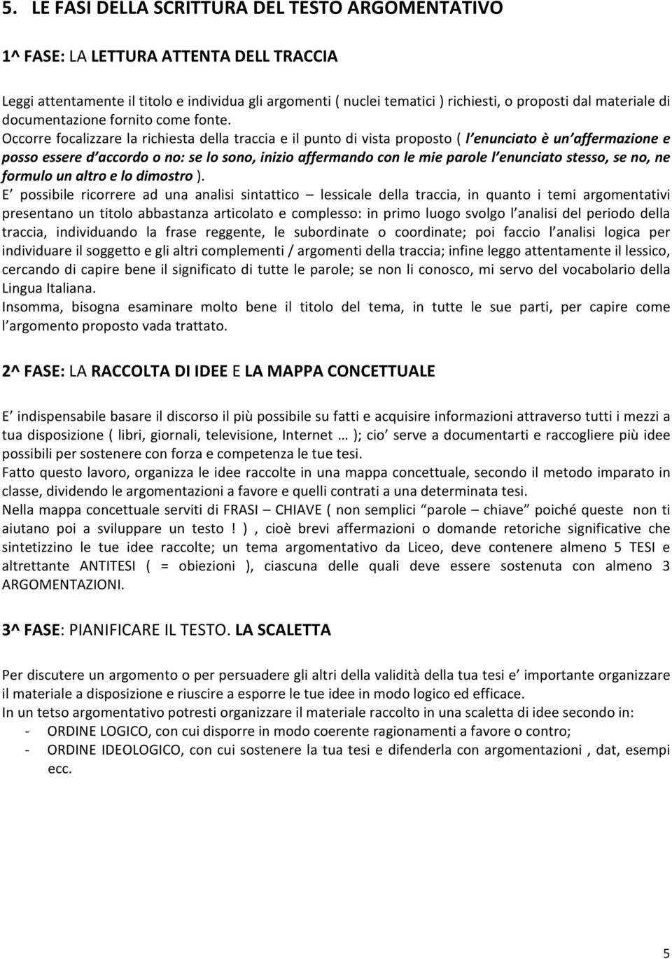 Occrre fcalizzare la richiesta della traccia e il punt di vista prpst ( l enunciat è un affermazine e pss essere d accrd n: se l sn, inizi affermand cn le mie parle l enunciat stess, se n, ne frmul