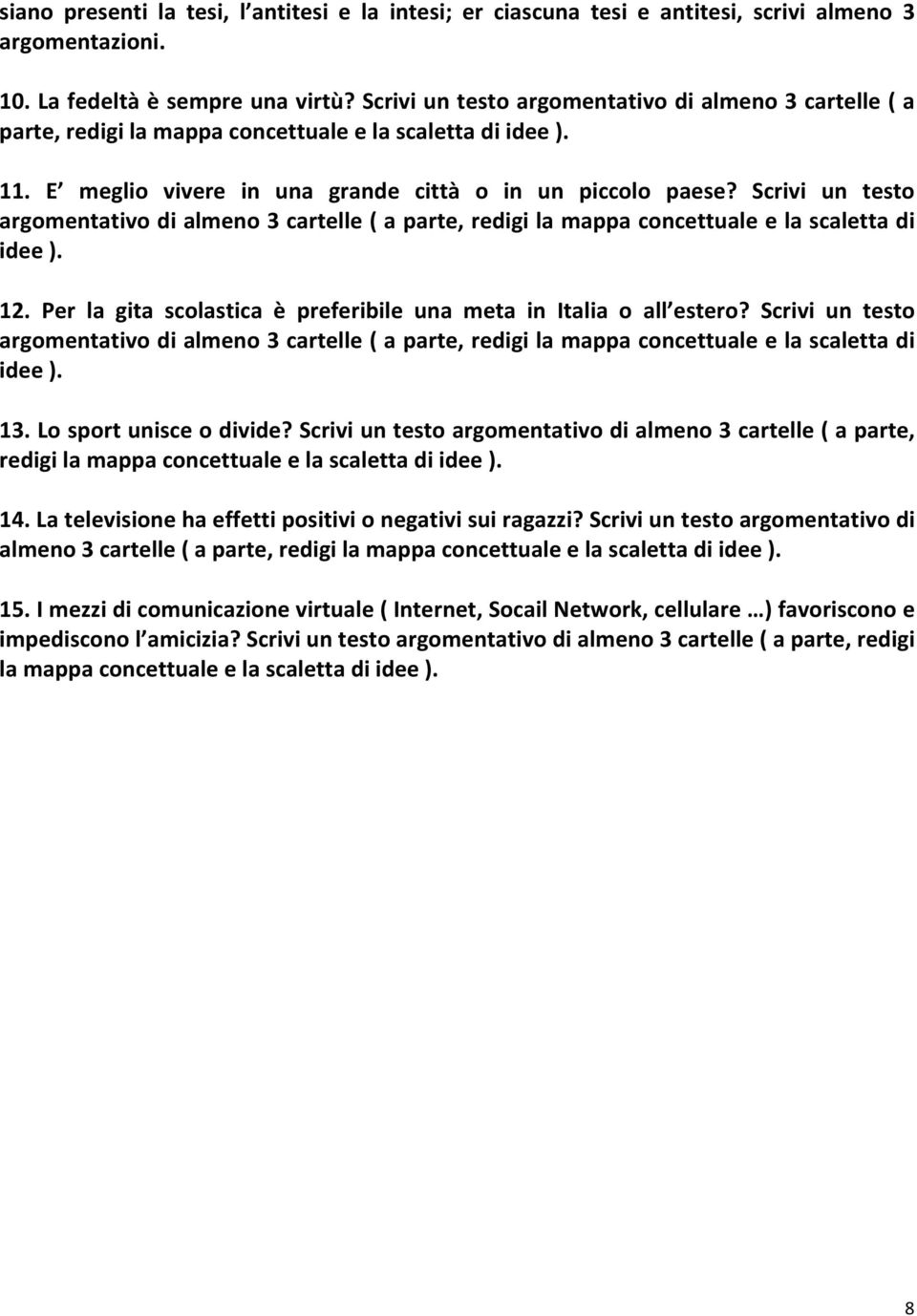 Scrivi un test argmentativ di almen 3 cartelle ( a parte, redigi la mappa cncettuale e la scaletta di idee ). 12. Per la gita sclastica è preferibile una meta in Italia all ester?