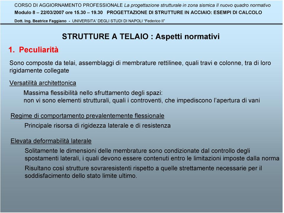 flessionale Principale risorsa di rigidezza laterale e di resistenza Elevata deformabilità laterale Solitamente le dimensioni delle membrature sono condizionate dal controllo degli spostamenti