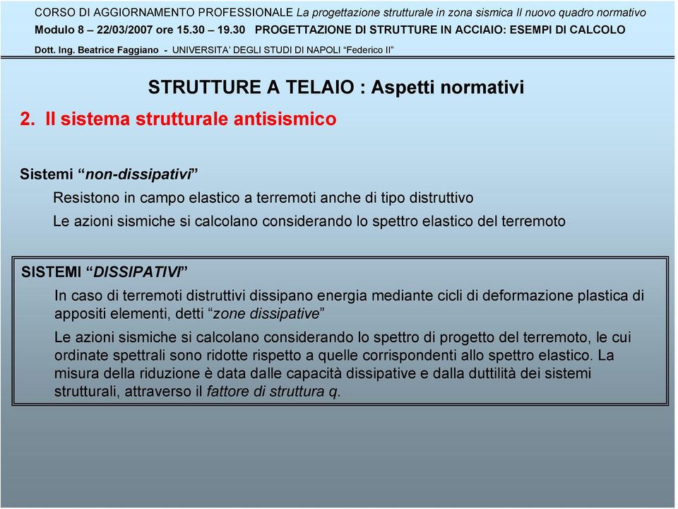 spettro elastico del terremoto SISTEMI DISSIPATIVI In caso di terremoti distruttivi dissipano energia mediante cicli di deformazione plastica di appositi elementi, detti zone