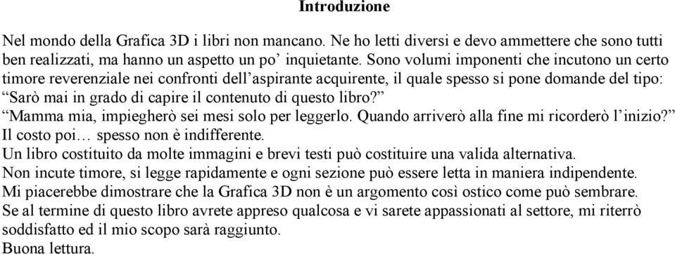 libro? Mamma mia, impiegherò sei mesi solo per leggerlo. Quando arriverò alla fine mi ricorderò l inizio? Il costo poi spesso non è indifferente.